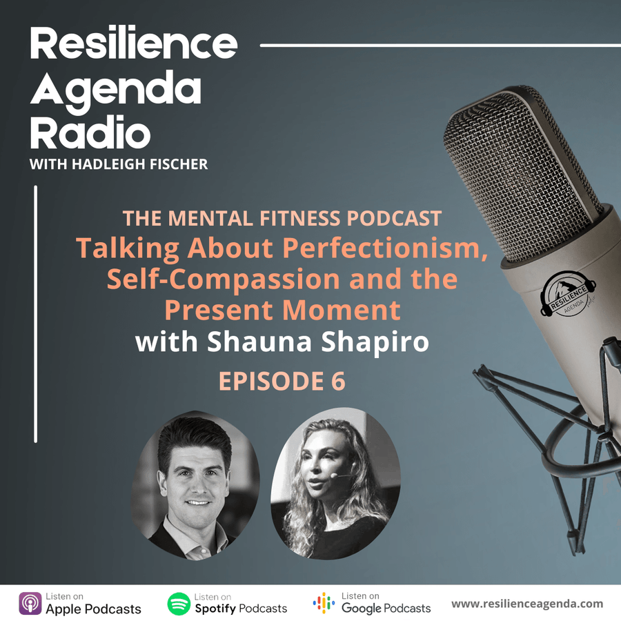 Resilience Agenda Radio - Talking Perfectionism, Self-Compassion & Resilience with Shauna Shapiro - Ep. 6